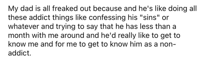 But his father is upset because, now that he is getting better, he wants the OP to get to know him as a non-addict.