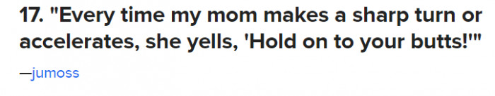 17. I feel like every mom has some phrase they say when they're driving crazily.