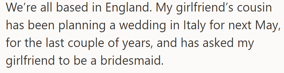 OP's girlfriend's cousin in England is planning a wedding in Italy next May and has asked her to be a bridesmaid.