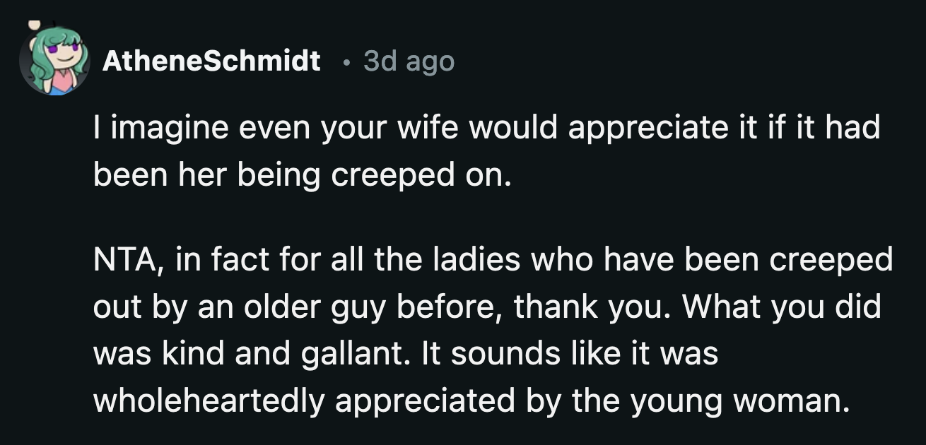 Other women who experienced the same kind of casual stalking thanked OP for his quick action.