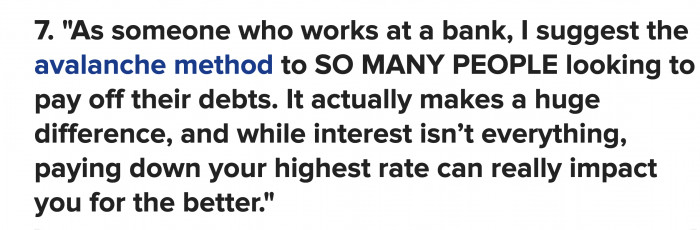 There’s a strategy called the avalanche method; it helps you eliminate debts with the highest interest and pay everything off faster.