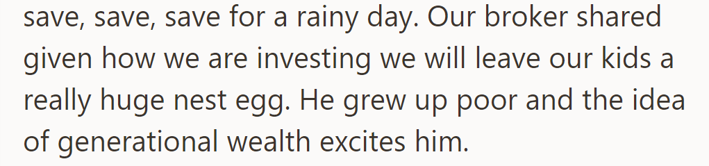 He insists on saving for the future and is excited about leaving a large nest egg for their kids.