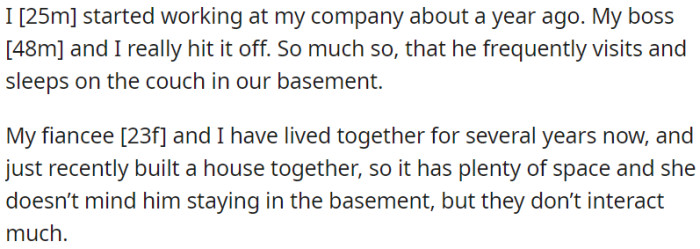 OP began working at one company and formed a strong bond with his boss. His boss frequently visits OP's home, where OP and his fiancée reside together