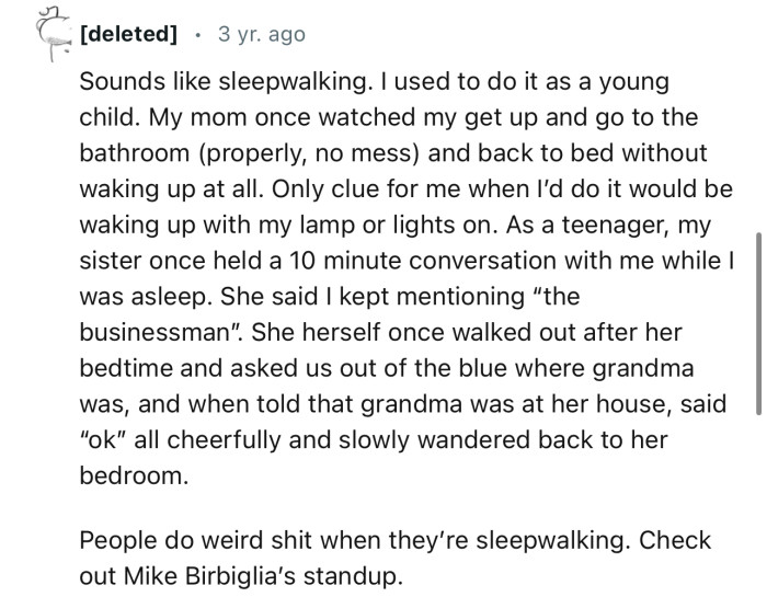 “Sounds like sleepwalking. I used to do it as a young child.”