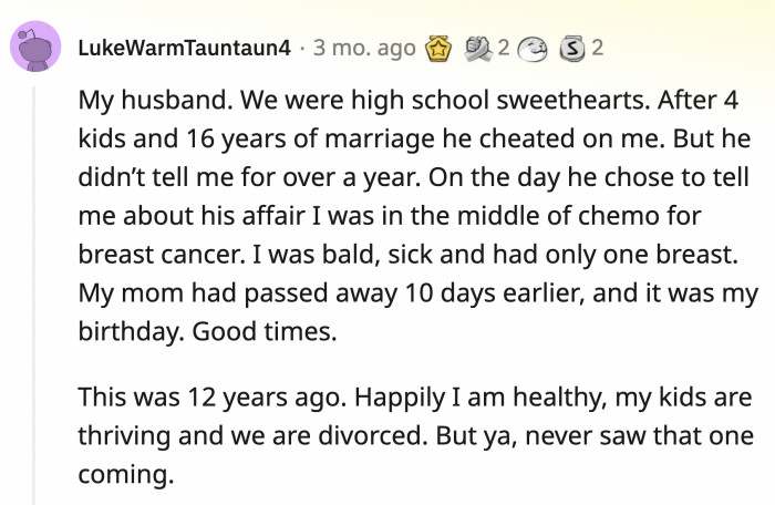 13. Happy birthday! Oh, I've been cheating on you for over a year. Too bad about your dead mom; the cancer must suck. Best wishes!