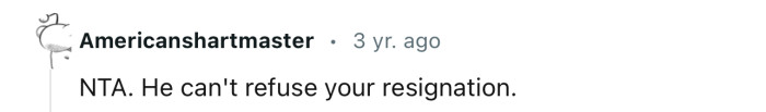 Apparently, he can refuse OP’s resignation. He just can’t stop her from leaving.