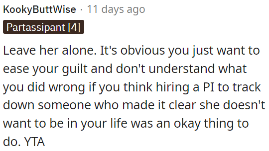 OP needs to leave her alone; hiring a private investigator to track her down is inappropriate.