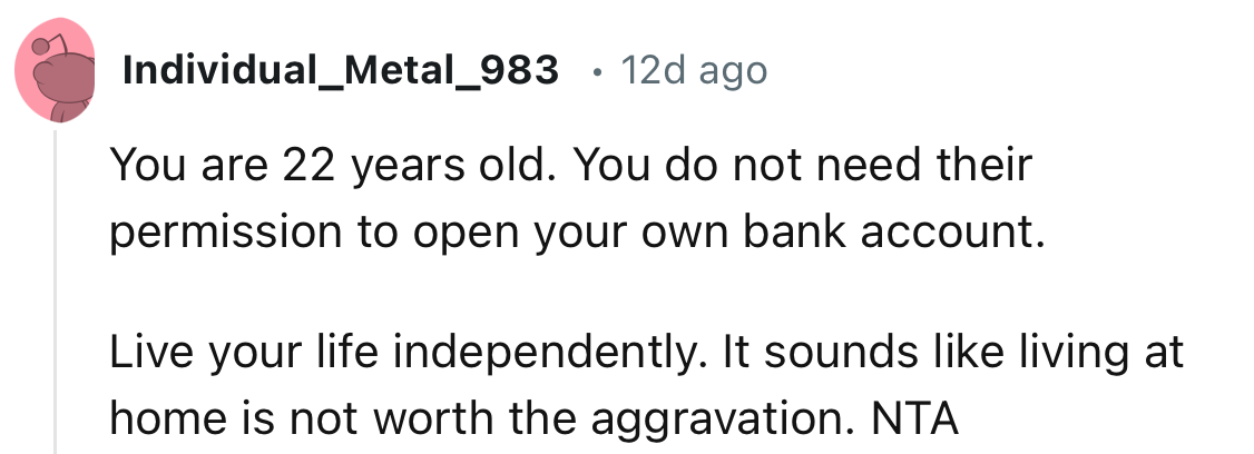 “You are 22 years old. You do not need their permission to open your own bank account.”