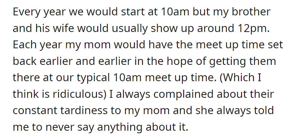 Annual meet-up at 10 am, but brother and wife always arrive around 12 pm. Mom shifts times earlier to prompt punctuality; complaining is discouraged.