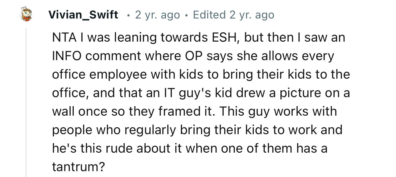 “This guy works with people who regularly bring their kids to work, and he's this rude about it when one of them has a tantrum?”