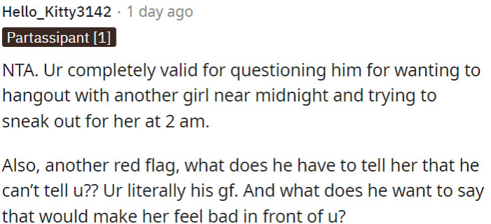 It's entirely reasonable to have doubts about her boyfriend's intentions when he expresses a desire to spend time with another girl late at night and attempts to leave secretly to meet her at 2 a.m.