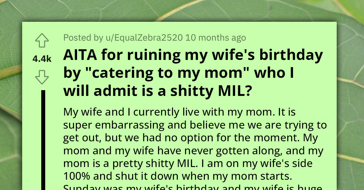 Man Admits His Mom Is A Bad MIL, Wife Accuses Him Of Ruining Her Birthday By "Catering To His Mom"