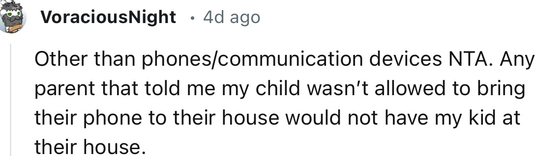 “Any parent that told me my child wasn’t allowed to bring their phone to their house would not have my kid at their house.”
