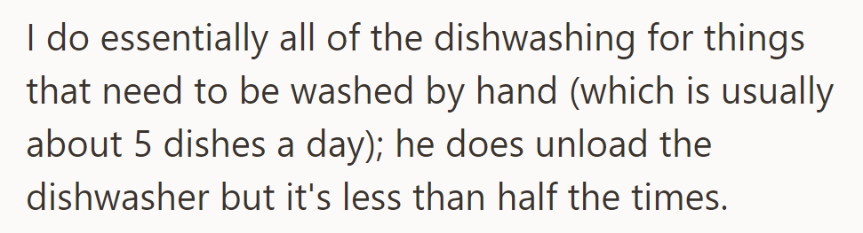 She handles most of the handwashing, typically about five dishes a day, while he only unloads the dishwasher less than half the time.