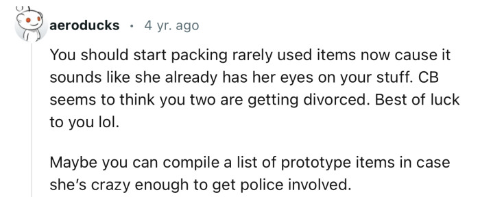 “You should start packing rarely used items now because it sounds like she already has her eyes on your stuff.”