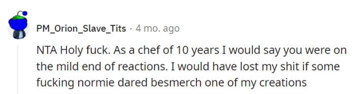 In the eyes of a seasoned chef, OP's reaction was relatively mild when faced with a mere 
