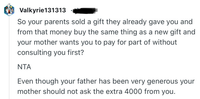 “NTA  Even though your father has been very generous your mother should not ask the extra 4000 from you.”