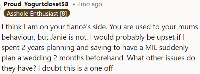 Janie isn't accustomed to OP's mom's behavior; imagine spending two years planning and saving for your wedding, only to have your mother-in-law suddenly take over two months before the big day.