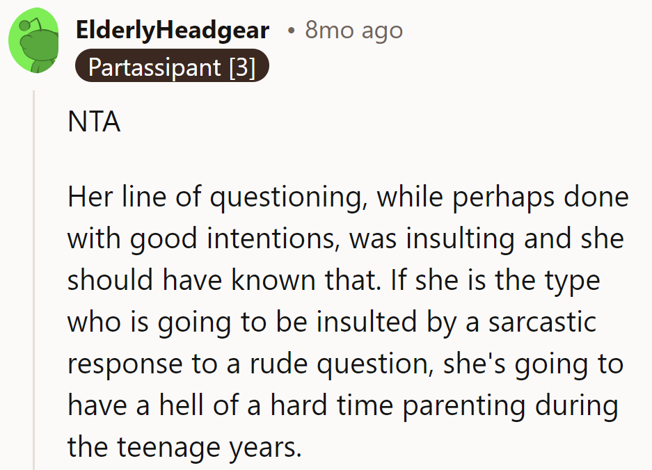 If she's rattled by sarcasm now, teenage parenting will be a rollercoaster for her.