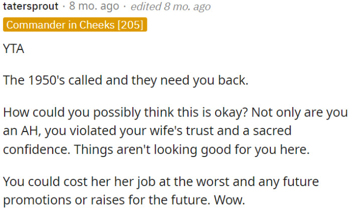 OP's behavior is unacceptable and has serious consequences, potentially harming his wife's career and future opportunities.