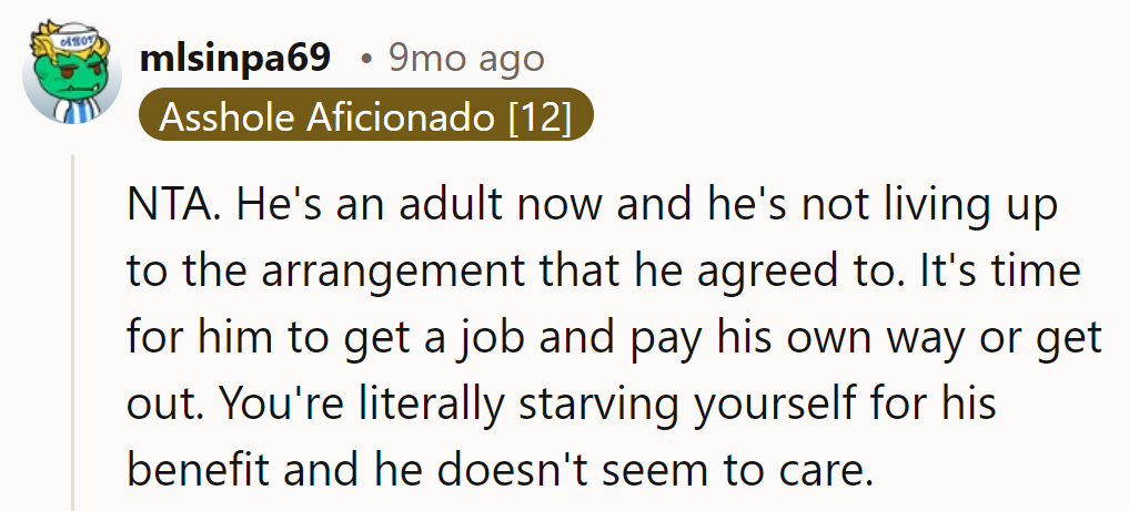 It's time for him to step up or move out. She's sacrificing meals while he's ignoring his responsibilities.