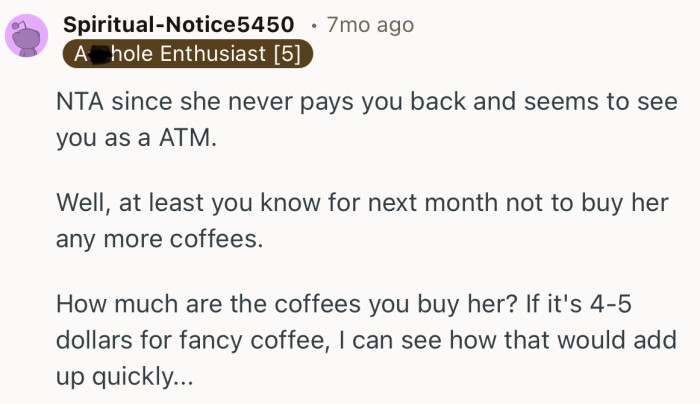 “NTA since she never pays you back and seems to see you as a ATM.”