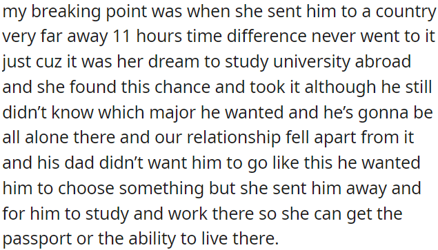 A mother's decision to send her son abroad for her dreams ruptures OP's relationship.