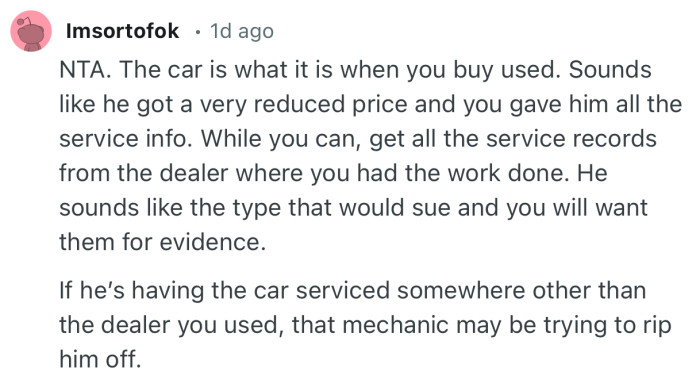 “NTA. The car is what it is when you buy used. Sounds like he got a very reduced price and you gave him all the service info.”