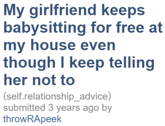 The OP simply wants his girlfriend to inform him when she's babysitting children at their home, but she continues to do so without letting him know.