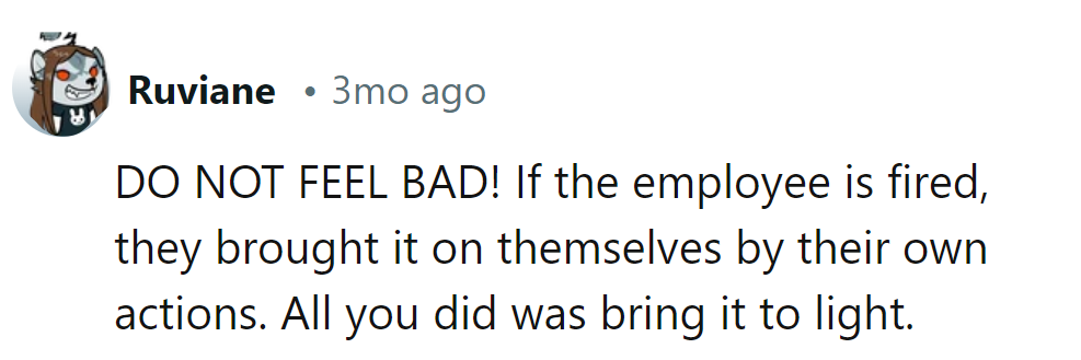 No need for guilt; the employee's actions brought consequences upon themselves, not the customer.
