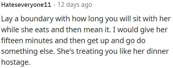 OP could set a time limit for sitting with her while she eats, and stick to it.