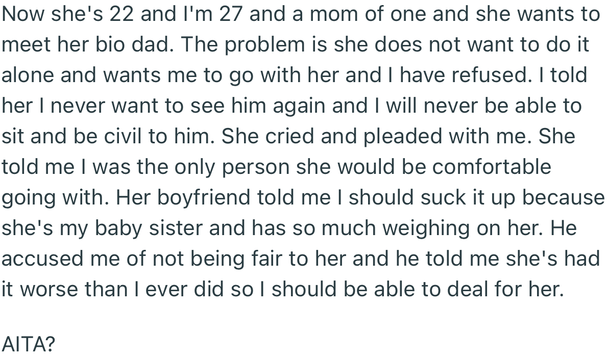 Both girls are now older, and OP’s sister is eager to meet her biological father. The problem is, she wants OP to escort her, to which OP has given a resounding ‘NO’