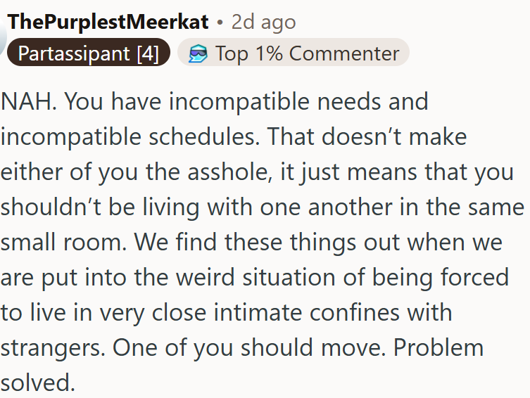 Different needs and schedules just mean one of them should move out.
