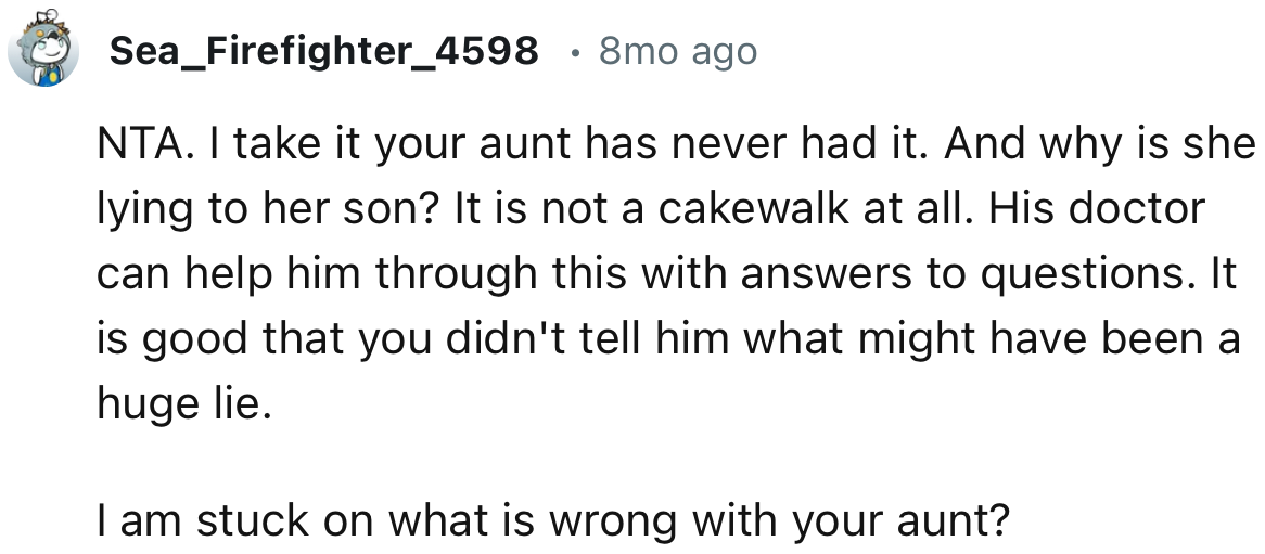 “NTA. I take it your aunt has never had it. And why is she lying to her son? It is not a cakewalk at all.”