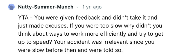“YTA - You were given feedback and didn't take it and just made excuses.”