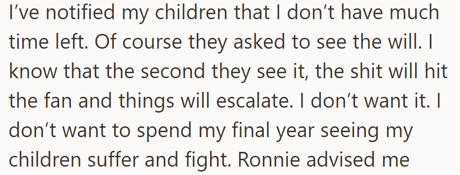 OP informed the children of the limited time left, wary of the will causing conflict. He desires peace in his final year, avoiding his children's suffering and discord.