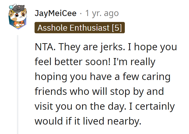 They're jerks. Wishing her a speedy recovery and hoping caring friends drop by; nearby or not, the more, the merrier!