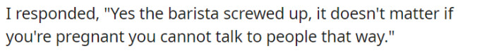 In response, he calmly addressed the situation, acknowledging the barista's mistake while asserting that being pregnant did not justify speaking disrespectfully to others.