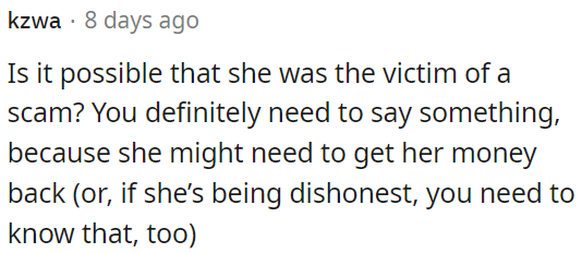 OP should address this to help her either recover her money or determine if there's dishonesty involved.