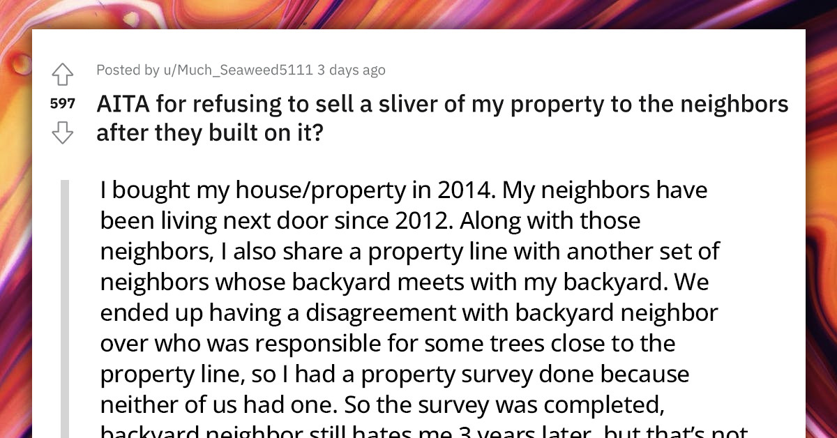 Redditor Refuses To Sell A Sliver Of Her Property To Their Neighbors Who Already Built On It, Neighbor Terms Them AHs