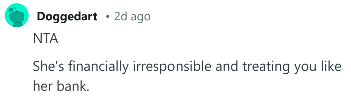 She's treating you like a bank.