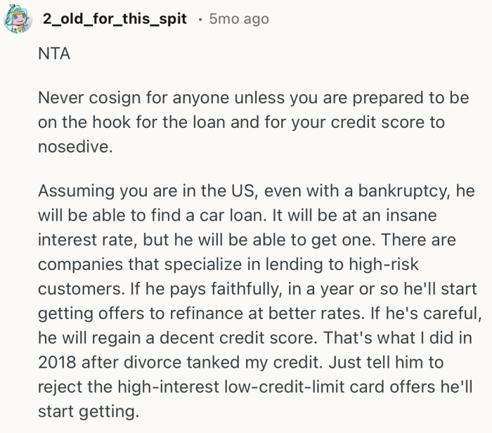 “Never cosign for anyone unless you are prepared to be on the hook for the loan and for your credit score to nosedive.”
