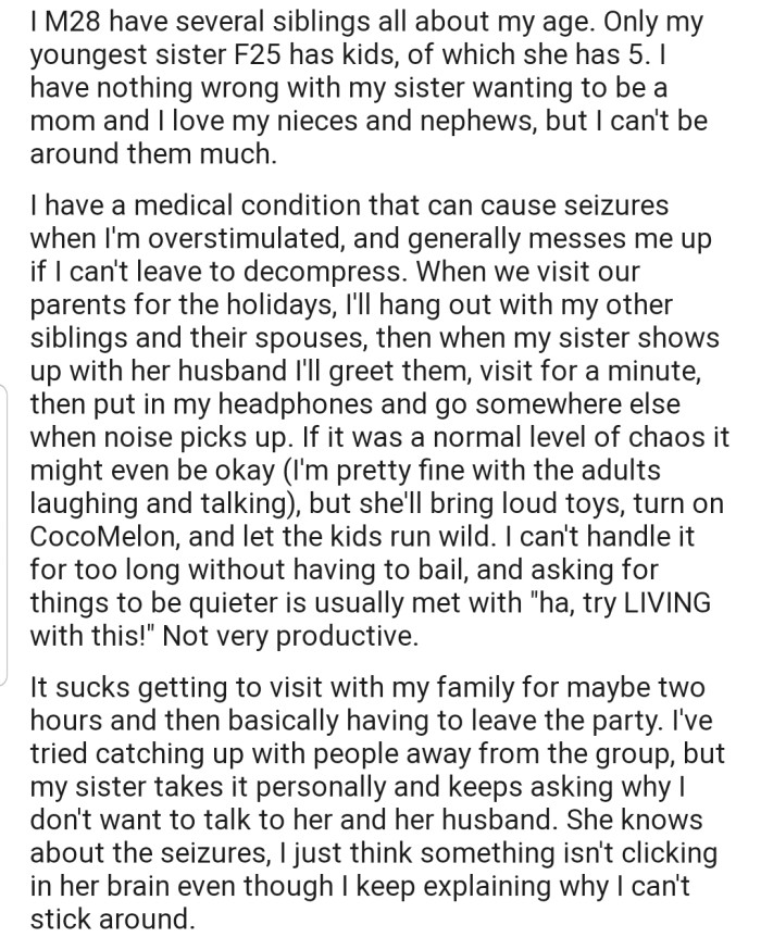 OP has a medical condition that causes seizures when he's overstimulated. Unfortunately, his sister's loud kids make it difficult to bear during family gatherings
