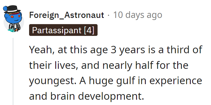 Yeah, at this age, 3 years is a lifetime—nearly half for the youngest. That's a gulf bigger than the Grand Canyon!