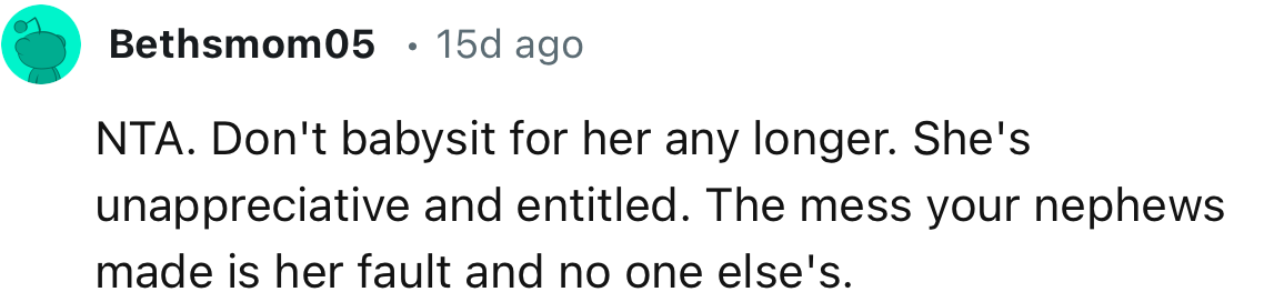 “NTA. Don't babysit for her any longer. She's unappreciative and entitled.”