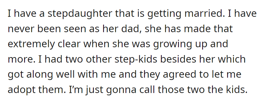 A stepfather considers his distant bond with his stepdaughter as he prepares to adopt his other step-kids, who view him as their father.