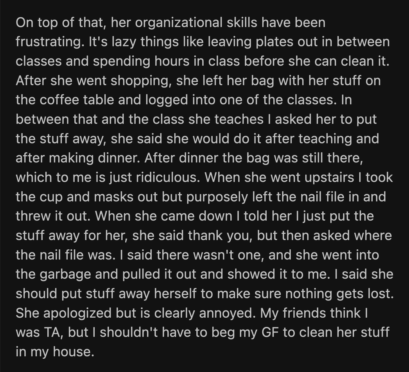 He told his girlfriend that he put her things away. She thanked him but asked where the nail file was. OP said he didn't see one. His girlfriend fished the bag out of the trash and found the item. She showed it to OP.