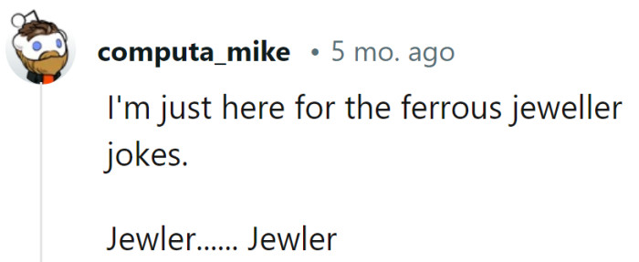 Well, if he ever manages to get that ring out, at least he'll have a side gig as a ferrous 