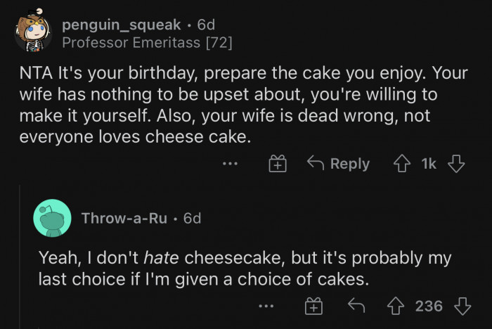 Not everyone loves cheesecake, and OP's wife should respect his wishes.