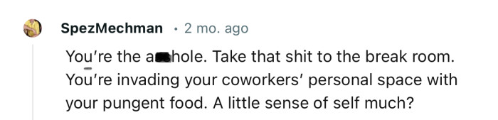 “You’re invading your coworkers’ personal space with your pungent food.”